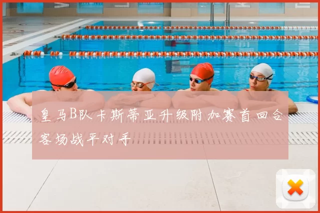 皇马B队卡斯蒂亚升级附加赛首回合客场战平对手