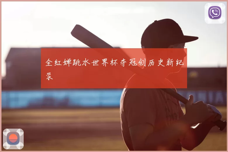 全红婵跳水世界杯夺冠创历史新纪录