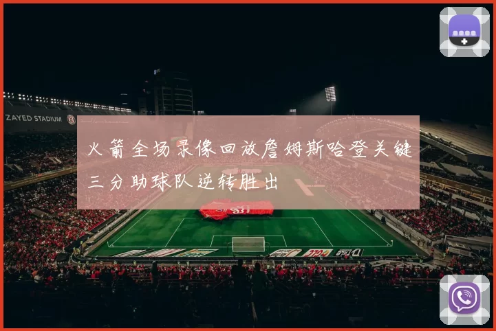 火箭全场录像回放詹姆斯哈登关键三分助球队逆转胜出