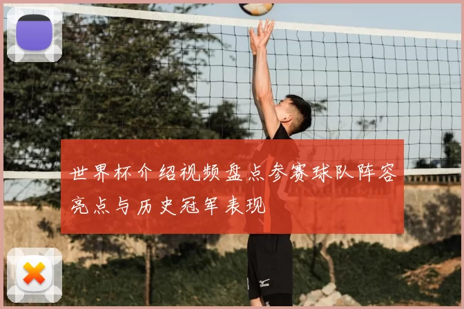 世界杯介绍视频盘点参赛球队阵容亮点与历史冠军表现