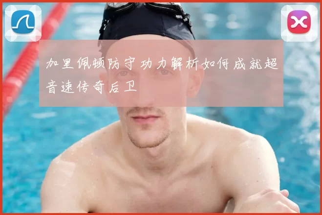 加里佩顿防守功力解析如何成就超音速传奇后卫