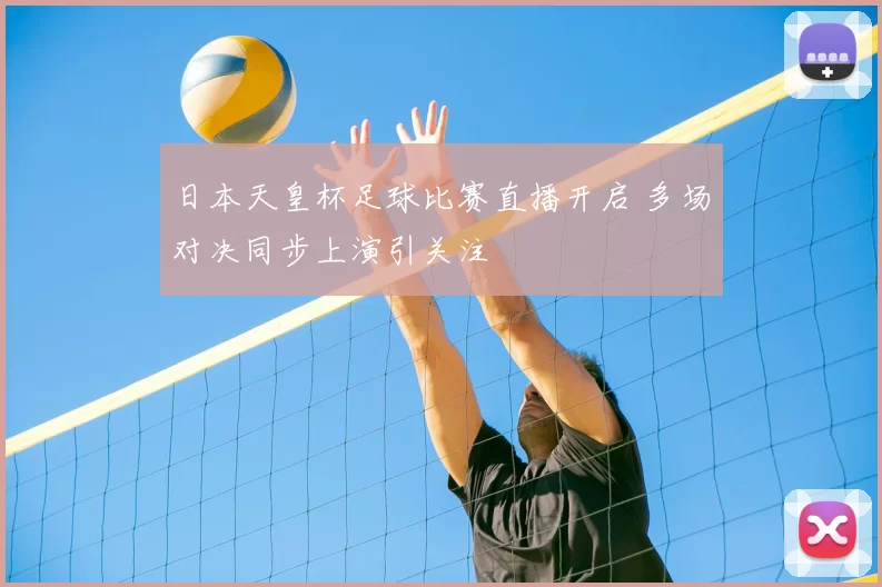 日本天皇杯足球比赛直播开启 多场对决同步上演引关注
