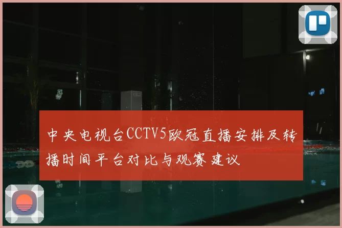 中央电视台CCTV5欧冠直播安排及转播时间平台对比与观赛建议